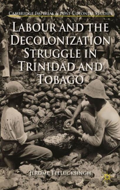 Labour and the Decolonization Struggle in Trinidad and Tobago, Hardback Book