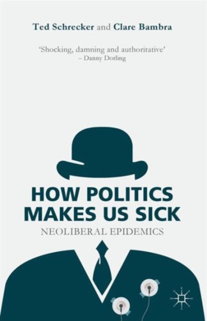 How Politics Makes Us Sick : Neoliberal Epidemics, Paperback / softback Book