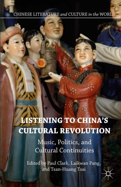 Listening to China's Cultural Revolution : Music, Politics, and Cultural Continuities, PDF eBook