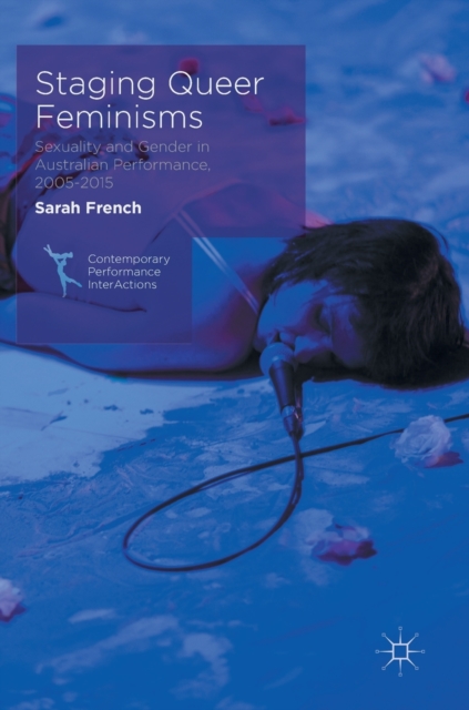 Staging Queer Feminisms : Sexuality and Gender in Australian Performance, 2005-2015, Hardback Book