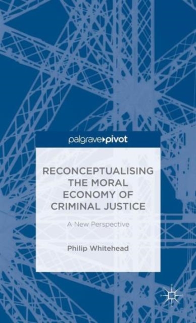 Reconceptualising the Moral Economy of Criminal Justice : A New Perspective, Hardback Book