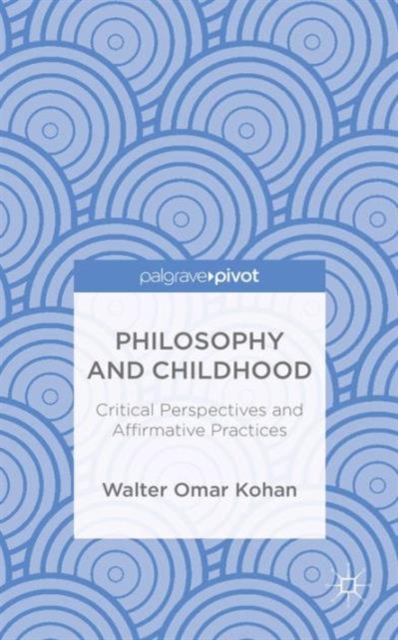 Philosophy and Childhood: Critical Perspectives and Affirmative Practices, Hardback Book