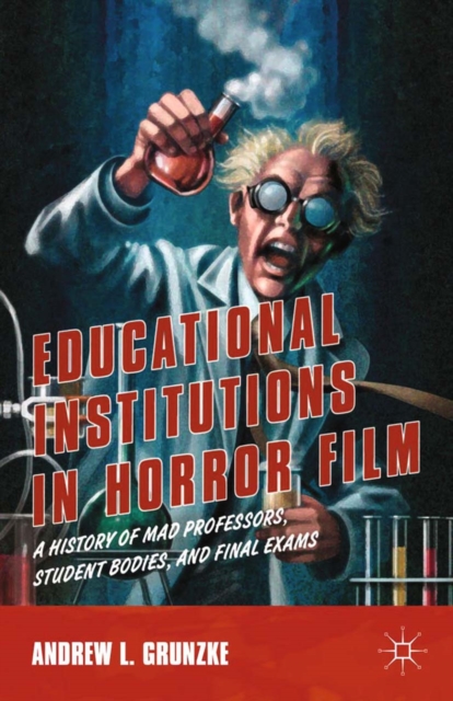 Educational Institutions in Horror Film : A History of Mad Professors, Student Bodies, and Final Exams, PDF eBook