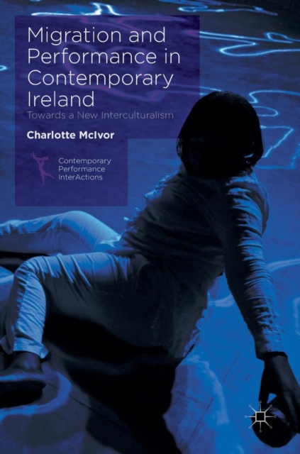 Migration and Performance in Contemporary Ireland : Towards a New Interculturalism, Hardback Book
