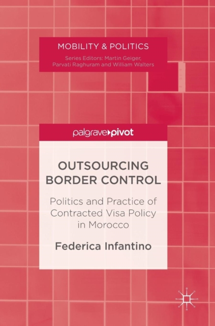 Outsourcing Border Control : Politics and Practice of Contracted Visa Policy in Morocco, Hardback Book