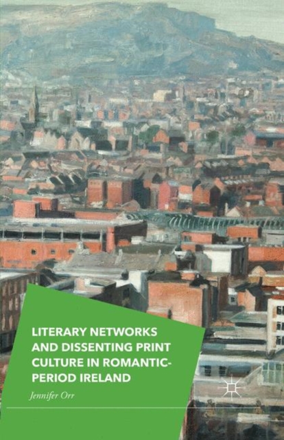 Literary Networks and Dissenting Print Culture in Romantic-Period Ireland, PDF eBook