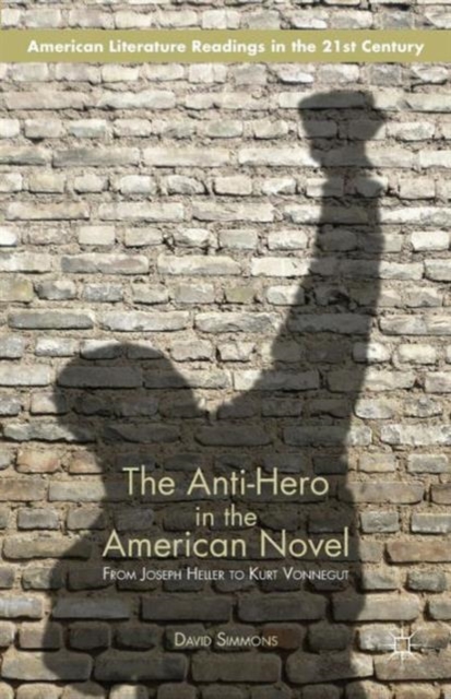 The Anti-Hero in the American Novel : From Joseph Heller to Kurt Vonnegut, Paperback / softback Book
