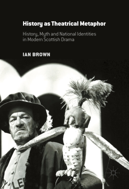 History as Theatrical Metaphor : History, Myth and National Identities in Modern Scottish Drama, PDF eBook