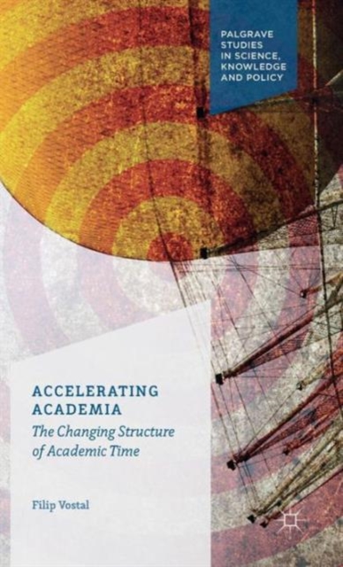 Accelerating Academia : The Changing Structure of Academic Time, Hardback Book