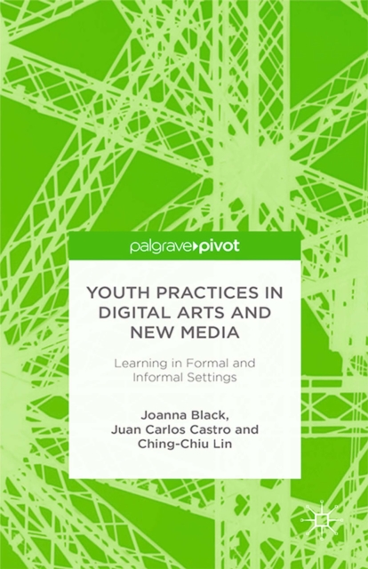 Youth Practices in Digital Arts and New Media : Learning in Formal and Informal Settings, PDF eBook