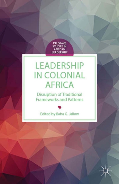 Leadership in Colonial Africa : Disruption of Traditional Frameworks and Patterns, PDF eBook