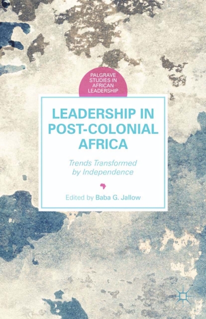 Leadership in Postcolonial Africa : Trends Transformed by Independence, PDF eBook
