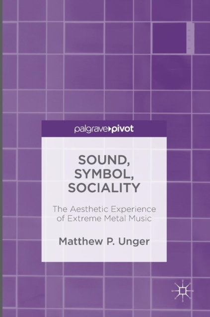 Sound, Symbol, Sociality : The Aesthetic Experience of Extreme Metal Music, Hardback Book