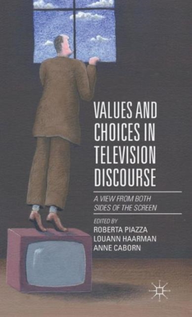 Values and Choices in Television Discourse : A View from Both Sides of the Screen, Hardback Book