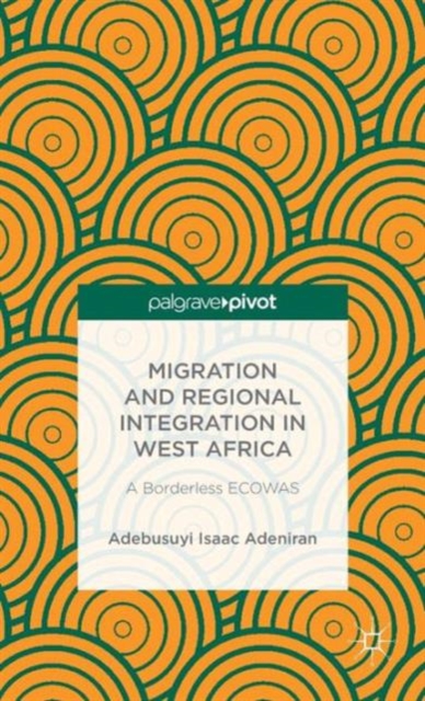 Migration and Regional Integration in West Africa : A Borderless ECOWAS, Hardback Book