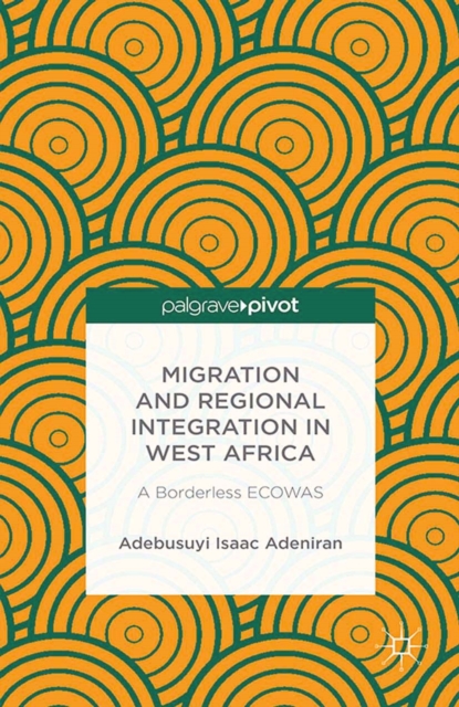Migration and Regional Integration in West Africa : A Borderless ECOWAS, PDF eBook