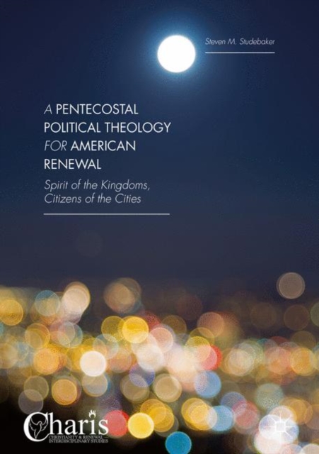 A Pentecostal Political Theology for American Renewal : Spirit of the Kingdoms, Citizens of the Cities, Hardback Book
