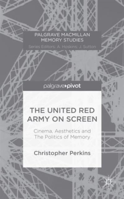 The United Red Army on Screen: Cinema, Aesthetics and The Politics of Memory, Hardback Book