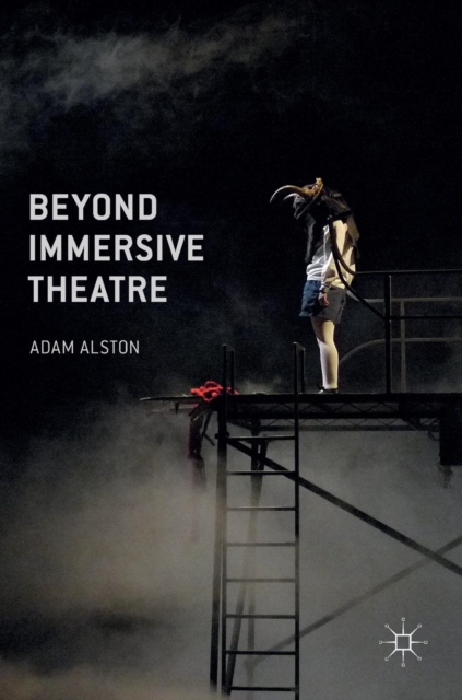 Beyond Immersive Theatre : Aesthetics, Politics and Productive Participation, Hardback Book