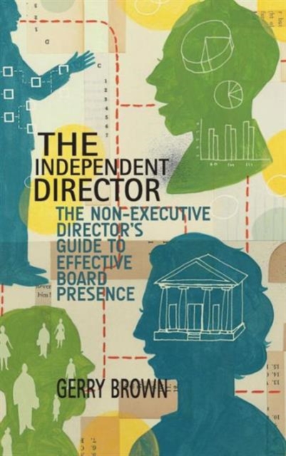 The Independent Director : The Non-Executive Director's Guide to Effective Board Presence, Hardback Book