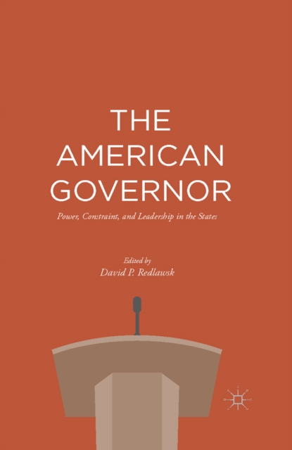 The American Governor : Power, Constraint, and Leadership in The States, PDF eBook