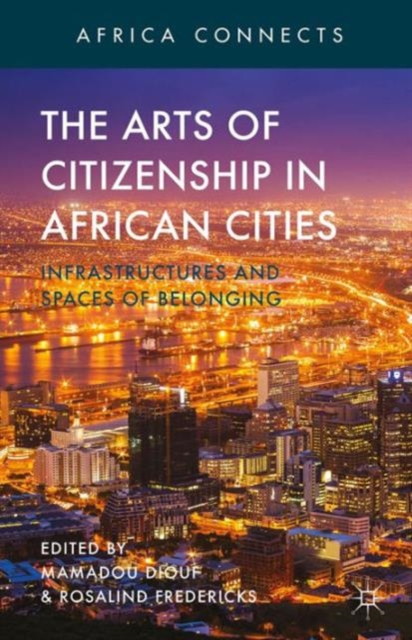 The Arts of Citizenship in African Cities : Infrastructures and Spaces of Belonging, Hardback Book