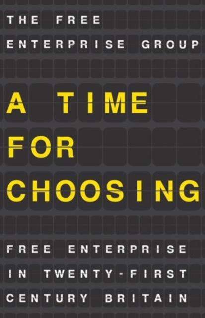 A Time for Choosing : Free Enterprise in Twenty-First Century Britain, Paperback / softback Book