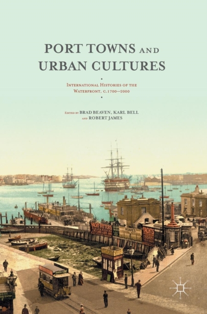 Port Towns and Urban Cultures : International Histories of the Waterfront, c.1700-2000, Hardback Book