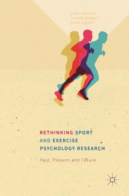 Rethinking Sport and Exercise Psychology Research : Past, Present and Future, Hardback Book