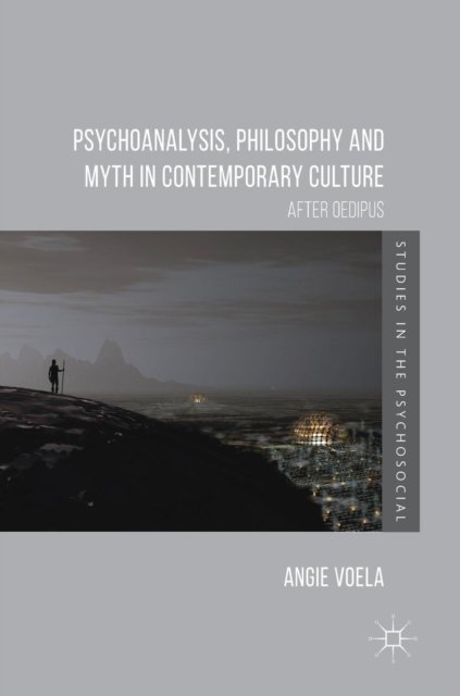 Psychoanalysis, Philosophy and Myth in Contemporary Culture : After Oedipus, Hardback Book