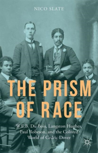 The Prism of Race : W.E.B. Du Bois, Langston Hughes, Paul Robeson, and the Colored World of Cedric Dover, Hardback Book