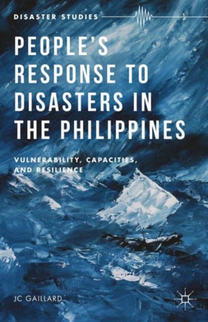 People’s Response to Disasters in the Philippines : Vulnerability, Capacities, and Resilience, Hardback Book
