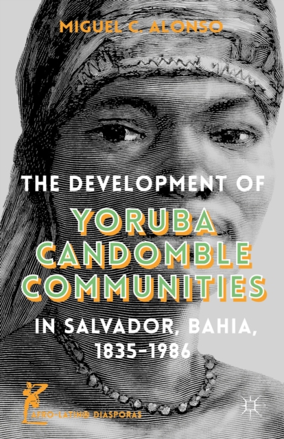 The Development of Yoruba Candomble Communities in Salvador, Bahia, 1835-1986, Hardback Book
