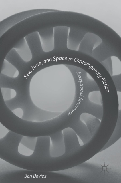 Sex, Time, and Space in Contemporary Fiction : Exceptional Intercourse, Hardback Book