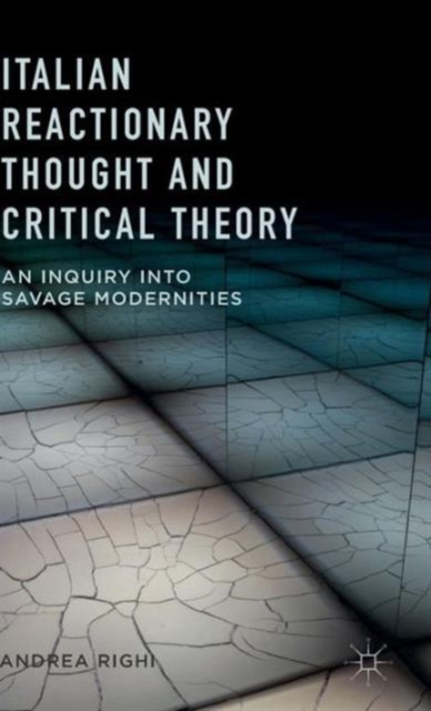 Italian Reactionary Thought and Critical Theory : An Inquiry into Savage Modernities, Hardback Book