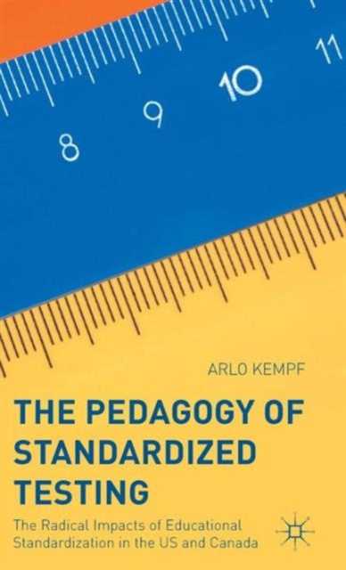 The Pedagogy of Standardized Testing : The Radical Impacts of Educational Standardization in the US and Canada, Hardback Book