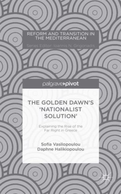 The Golden Dawn’s ‘Nationalist Solution’: Explaining the Rise of the Far Right in Greece, Hardback Book