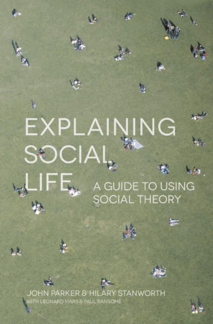 Explaining Social Life : A Guide to Using Social Theory, Hardback Book