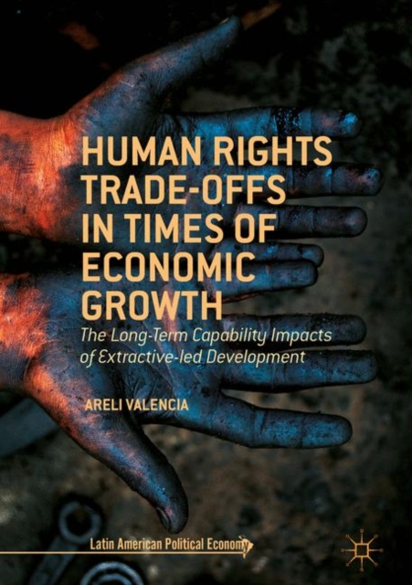 Human Rights Trade-Offs in Times of Economic Growth : The Long-Term Capability Impacts of Extractive-Led Development, Hardback Book