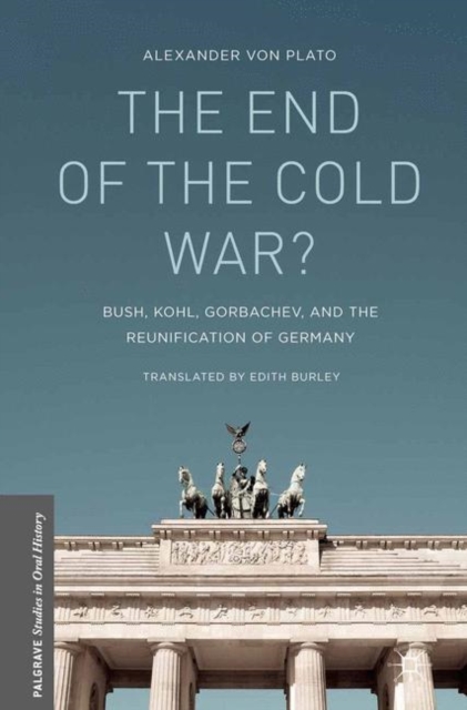 The End of the Cold War? : Bush, Kohl, Gorbachev, and the Reunification of Germany, Hardback Book