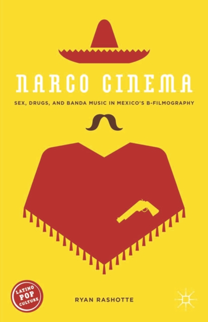 Narco Cinema : Sex, Drugs, and Banda Music in Mexico's B-Filmography, PDF eBook