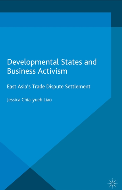 Developmental States and Business Activism : East Asia's Trade Dispute Settlement, PDF eBook