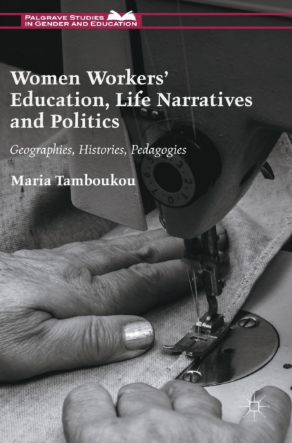 Women Workers' Education, Life Narratives and Politics : Geographies, Histories, Pedagogies, Hardback Book