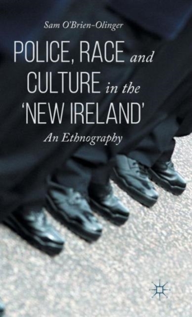 Police, Race and Culture in the 'New Ireland' : An Ethnography, Hardback Book