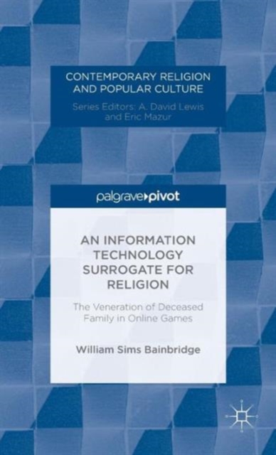An Information Technology Surrogate for Religion : The Veneration of Deceased Family in Online Games, Hardback Book