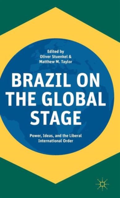 Brazil on the Global Stage : Power, Ideas, and the Liberal International Order, Hardback Book