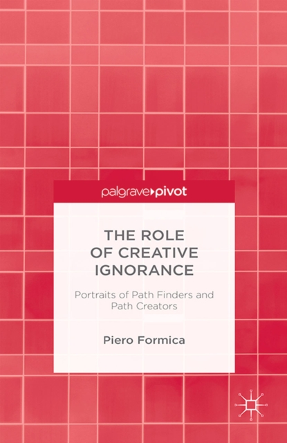 The Role of Creative Ignorance: Portraits of Path Finders and Path Creators, PDF eBook