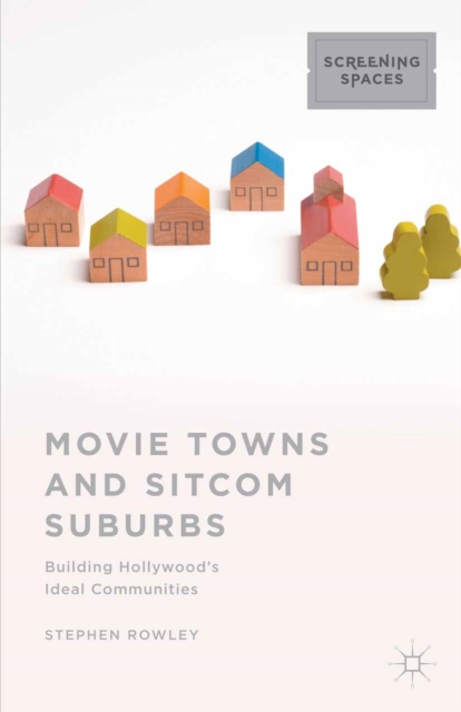Movie Towns and Sitcom Suburbs : Building Hollywood's Ideal Communities, PDF eBook