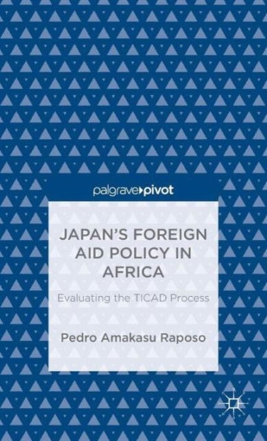 Japan's Foreign Aid Policy in Africa : Evaluating the TICAD Process, Hardback Book