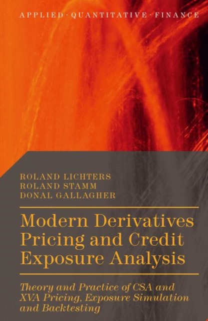 Modern Derivatives Pricing and Credit Exposure Analysis : Theory and Practice of CSA and XVA Pricing, Exposure Simulation and Backtesting, Hardback Book